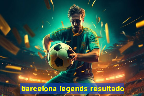 barcelona legends resultado